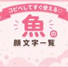 魚の顔文字集めたよ。