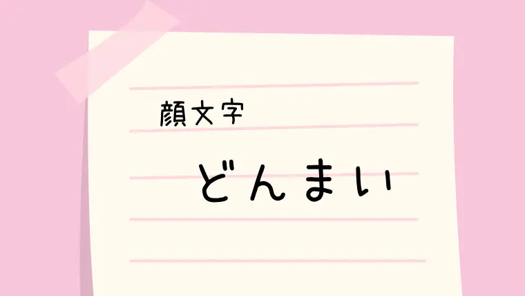 どんまいヾ ๑ 顔文字一覧 なるの推し活